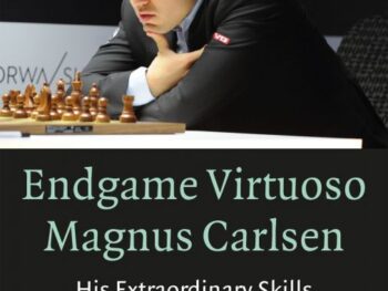 Endgame Virtuoso Magnus Carlsen: His Extraordinary Skills Uncovered and Explained