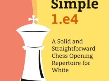 Keep it Simple: 1.e4: A Solid and Straightforward Chess Opening Repertoire for White