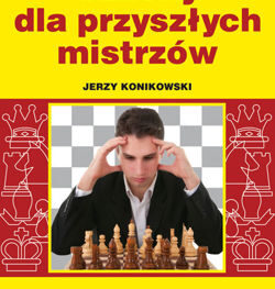 Szachy dla przyszłych mistrzów - Jerzy Konikowski