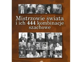Okładka książki Mistrzowie świata i ich 444 kombinacje szachowe – zaktualizowane wydanie 3, wydanie PL
